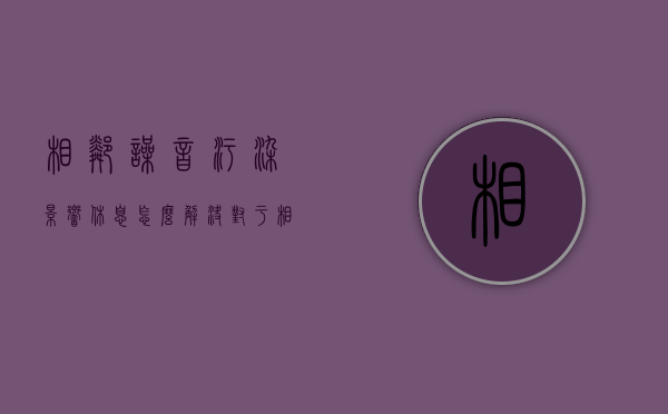 相邻噪音污染影响休息怎么解决？（对于相邻噪音扰民法院怎么判）