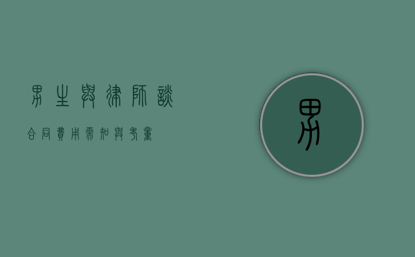 男生与律师谈合同费用，需知与考量