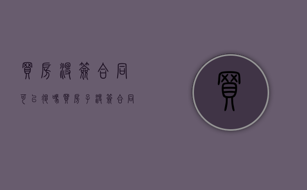 买房没签合同可以退吗（买房子没签合同）