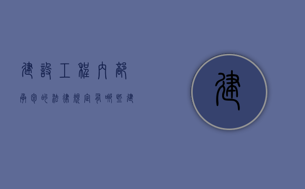 建设工程内部承包的法律规定有哪些（建设工程内部承包 司法解释）