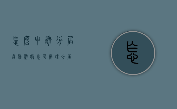 怎么申请分居自动离婚（怎么办理分居）