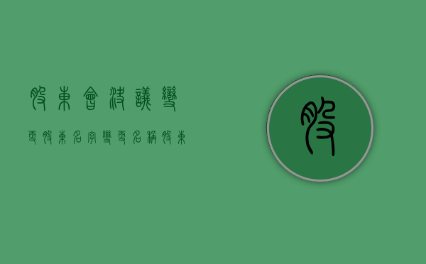 股东会决议变更股东名字（变更名称股东会决议范文）