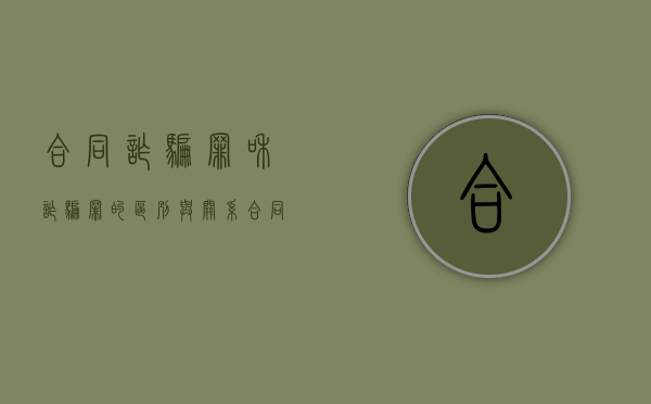 合同诈骗罪和诈骗罪的区别与关系（合同诈骗和诈骗的量刑）