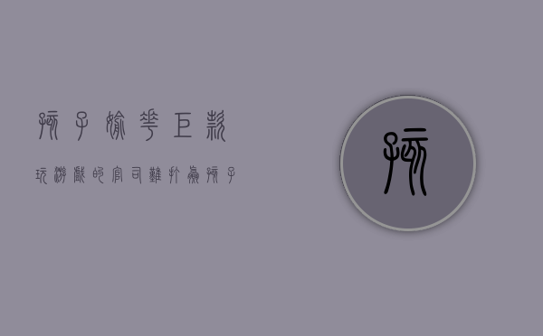 孩子偷花巨款玩游戏的官司难打赢（孩子偷钱玩游戏犯法吗）