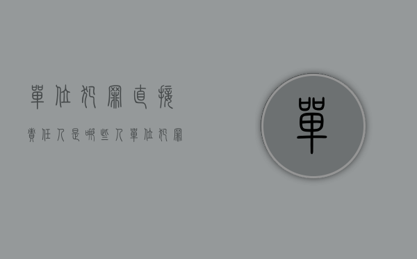 单位犯罪直接责任人是哪些人（单位犯罪法定代表人的责任是如何承担的）