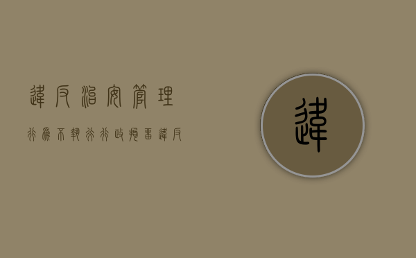 违反治安管理行为,不执行行政拘留（违反治安管理哪些情形不执行行政拘留）