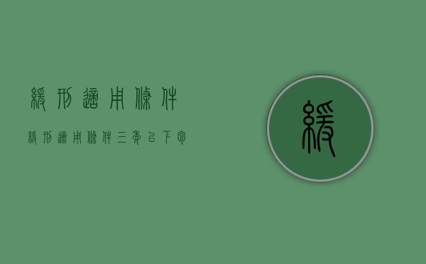 缓刑适用条件（缓刑适用条件三年以下包含三年吗）