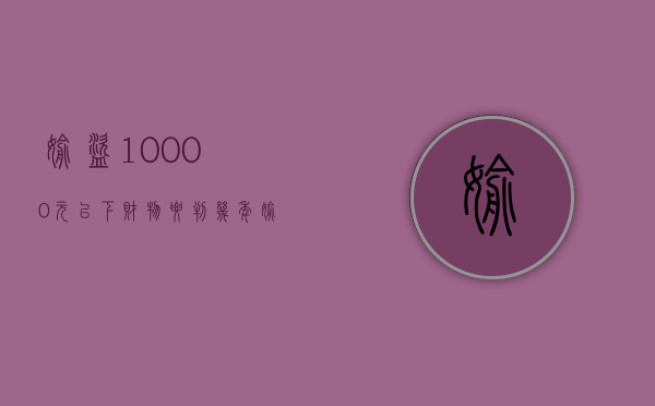 偷盗10000元以下财物要判几年（偷盗10000元以上财物要判几年）