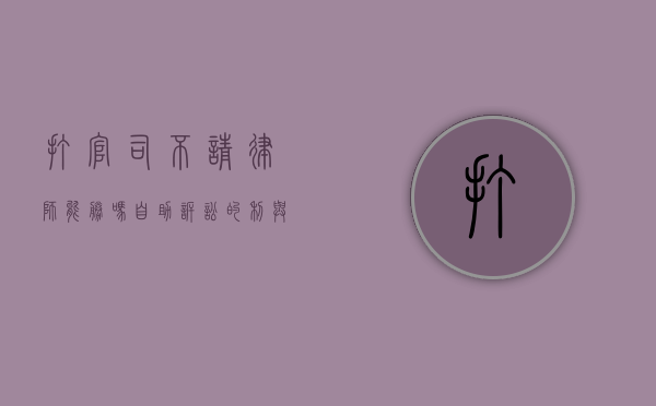打官司不请律师能胜吗？自助诉讼的利与弊