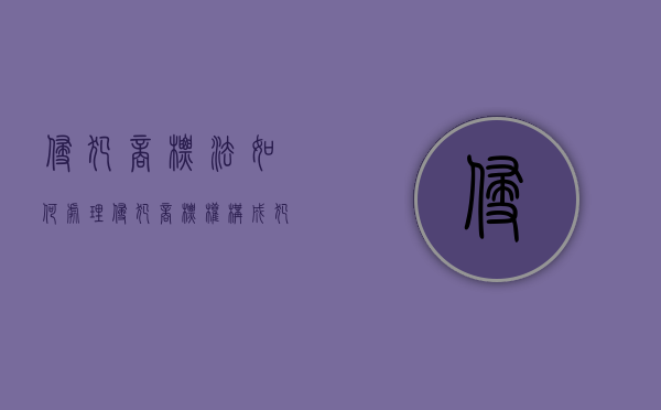 侵犯商标法如何处理（侵犯商标权构成犯罪吗）