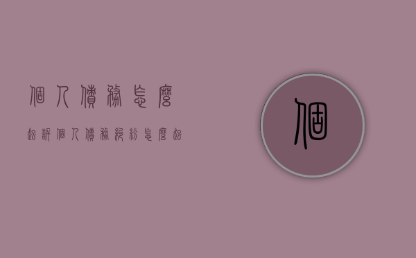 个人债务怎么起诉（个人债务纠纷怎么起诉流程）