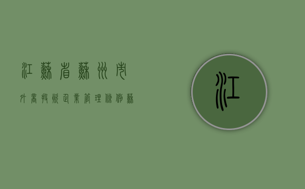 江苏省苏州市外商投资企业管理条例（苏州外企名录有哪些）