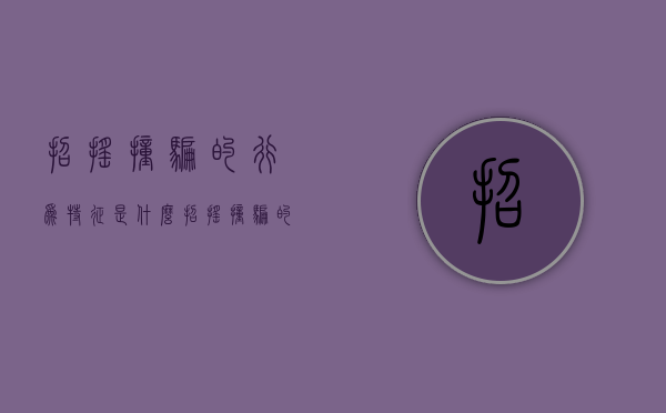 招摇撞骗的行为特征是什么（招摇撞骗的行为特征有哪些）