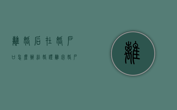 离婚后在婚户口怎么办结婚证（离完婚户口在男方家没迁出来对以后有影响吗）