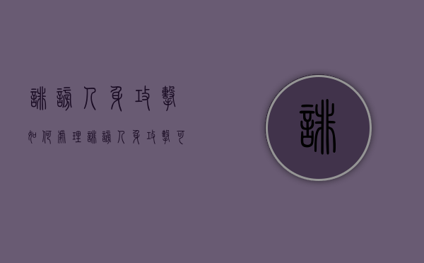 诽谤人身攻击如何处理（诽谤人身攻击可以判罪吗）