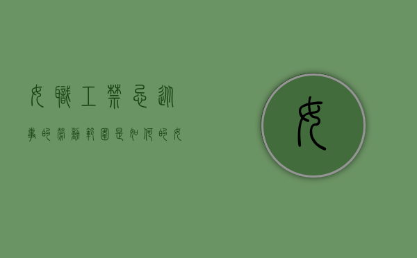 女职工禁忌从事的劳动范围是如何的（女职工禁忌劳动范围规定）