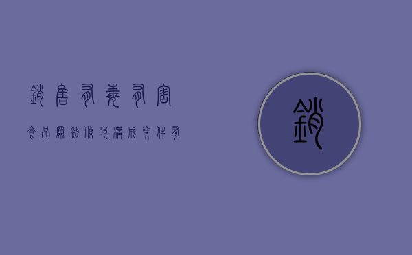 销售有毒有害食品罪法条的构成要件有哪些？（法律 销售有毒有害食品罪怎么判刑）