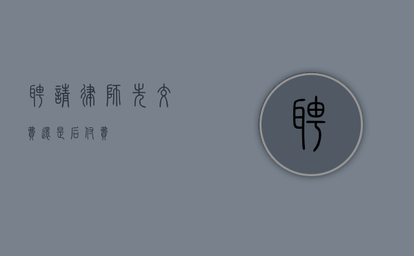 聘请律师，先交费还是后付费？