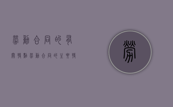劳动合同的有关特点（劳动合同的主要特征和种类有哪些）