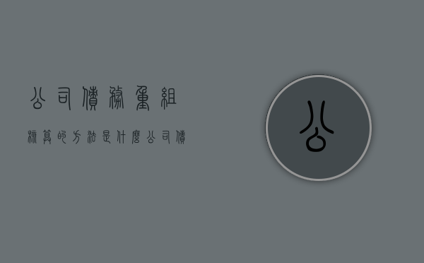 公司债务重组核算的方法是什么？（公司债权债务重组,等法院判决有效吗）