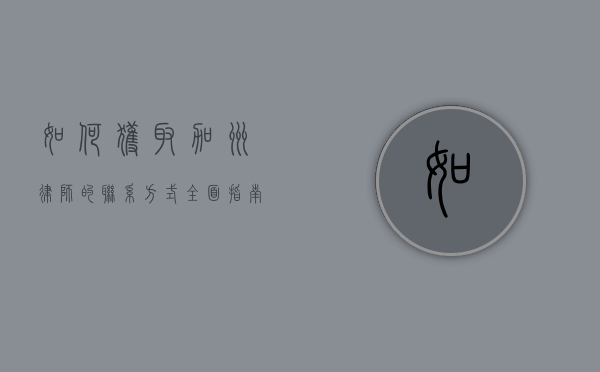 如何获取加州律师的联系方式？全面指南