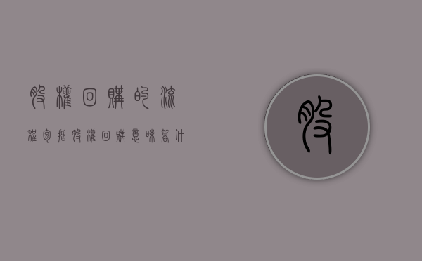 股权回购的流程包括（股权回购意味着什么问题）
