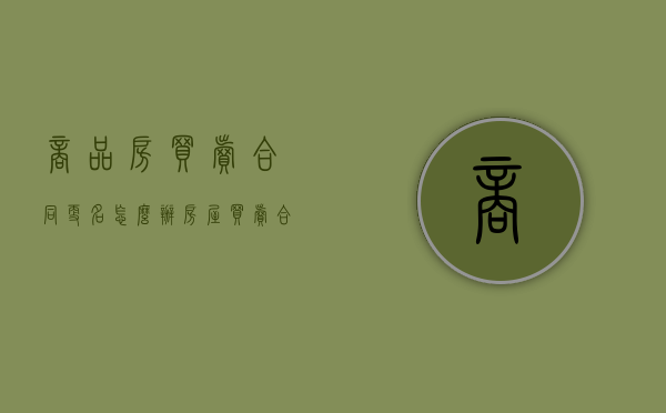 商品房买卖合同更名怎么办（房屋买卖合同变更协议）