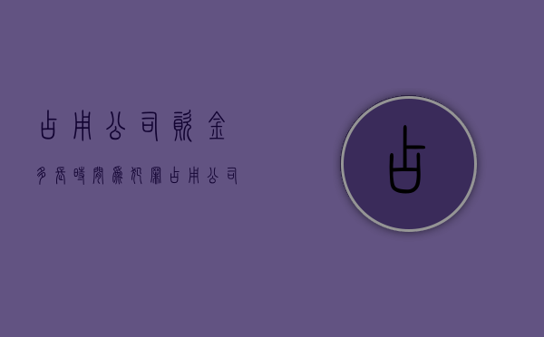 占用公司资金多长时间为犯罪（占用公司资金罪）