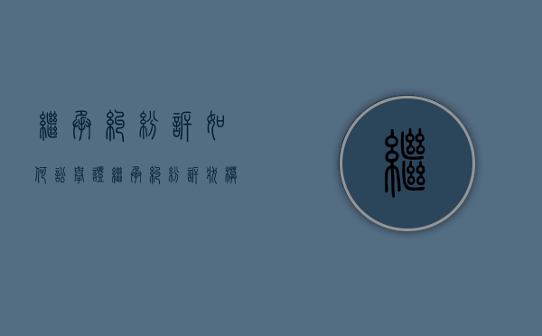 继承纠纷诉如何讼举证（继承纠纷诉状模板）