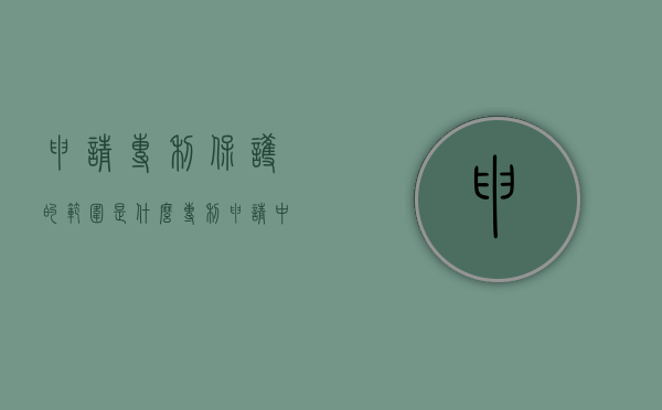 申请专利保护的范围是什么（专利申请中受保护吗）