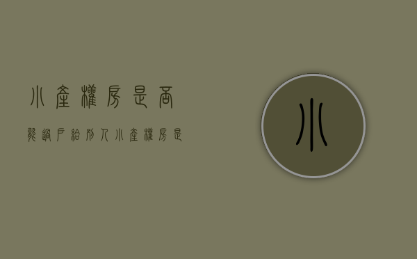小产权房是否能过户给别人（小产权房是否能过户给子女）
