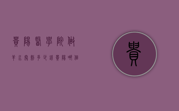 贵阳医学院做羊水穿刺多少钱（贵阳哪个医院可以做羊水穿刺）