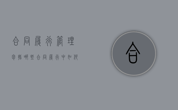 合同履行管理包括哪些（合同履行中如何管理）