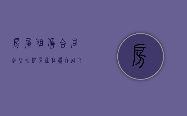 房屋租赁合同违约咋办？（房屋租赁合同的违约责任条款）