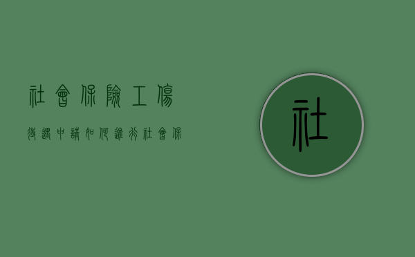 社会保险工伤待遇申请如何进行？（社会保险工伤待遇申请表）