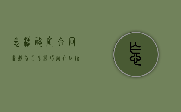 怎样认定合同条款效力（怎样认定合同条款效力的标准）