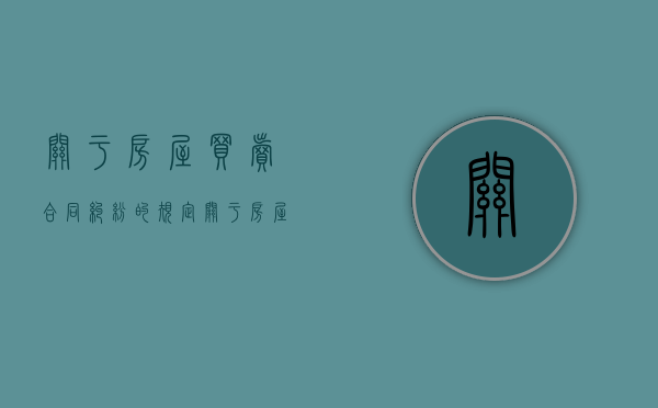 关于房屋买卖合同纠纷的规定（关于房屋买卖合同纠纷的庭审案例解说的体会与感悟）