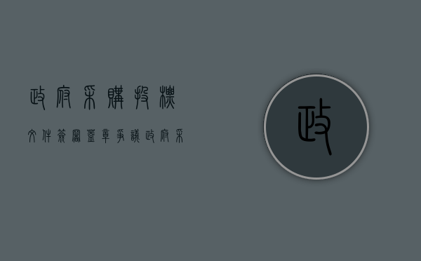 政府采购投标文件签署盖章争议（政府采购电子签章）