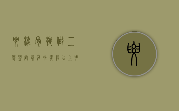 腰椎骨折做工伤鉴定最高在几级以上（腰椎骨折做工伤鉴定最高在几级伤残）