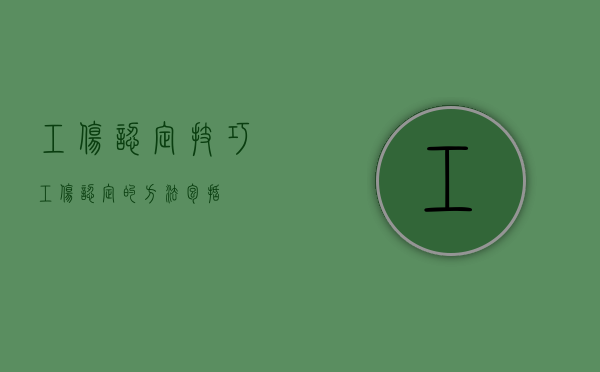 工伤认定技巧（工伤认定的方法包括）