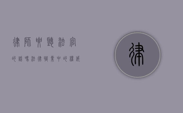 律师要听法官的话吗？法律职业中的权威与独立