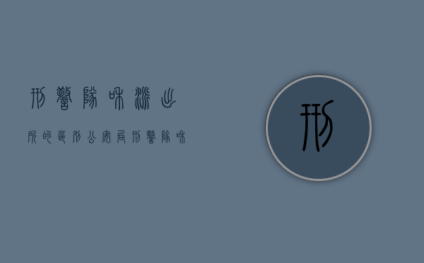 刑警队和派出所的区别（公安局刑警队和派出所哪个好）