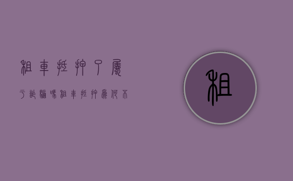 租车抵押了属于诈骗吗（租车抵押为何不立案）