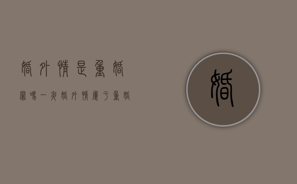 婚外情是重婚罪吗?（一夜婚外情属于重婚罪吗）