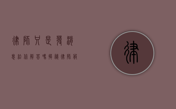 律师只是发消息给你解答吗?揭秘律师服务的全方位价值 律师只是发消息给你解答吗?揭秘律师服务的全方位价值