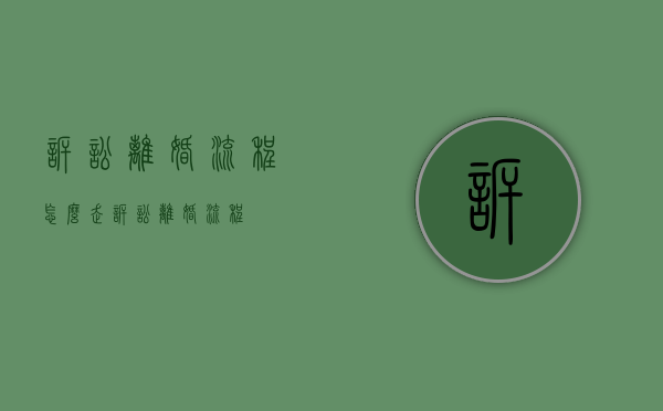 诉讼离婚流程（怎么走诉讼离婚流程）