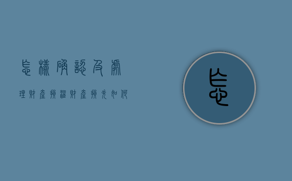 怎样确认及处理财产损溢（财产损失如何入账）