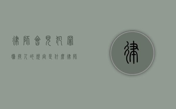律师会见犯罪嫌疑人的规定是什么？（律师会见犯罪嫌疑人所需材料）