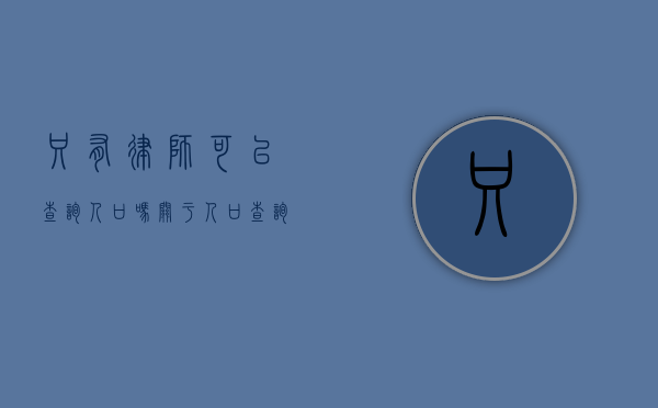 只有律师可以查询人口吗？关于人口查询主体的探讨