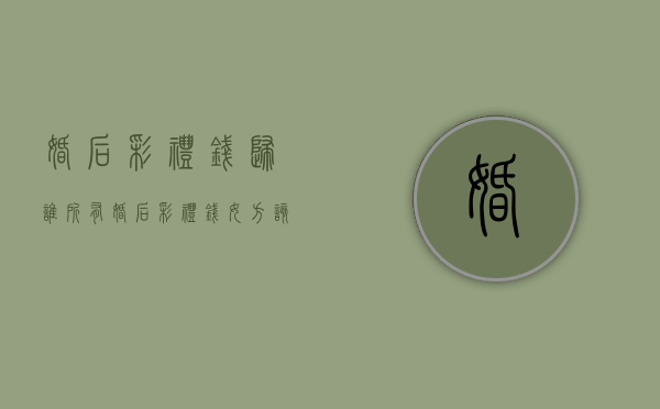 婚后彩礼钱归谁所有（婚后彩礼钱女方该不该拿出来）
